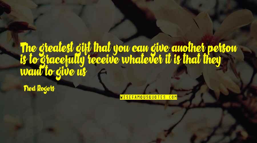 Pioneer Day Quotes By Fred Rogers: The greatest gift that you can give another