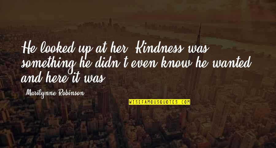 Pioneer Day Quotes By Marilynne Robinson: He looked up at her. Kindness was something