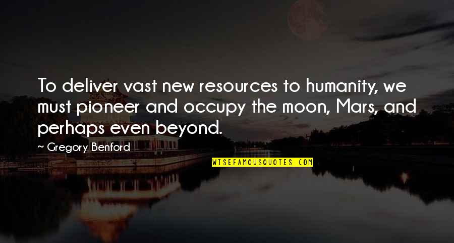 Pioneer Quotes By Gregory Benford: To deliver vast new resources to humanity, we