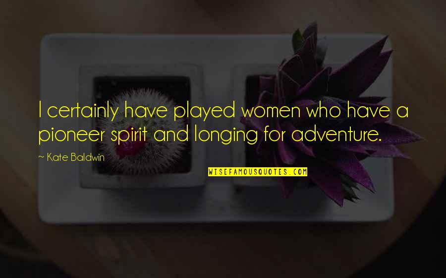 Pioneer Quotes By Kate Baldwin: I certainly have played women who have a