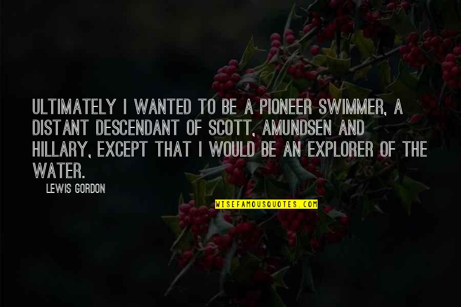 Pioneer Quotes By Lewis Gordon: Ultimately I wanted to be a pioneer swimmer,