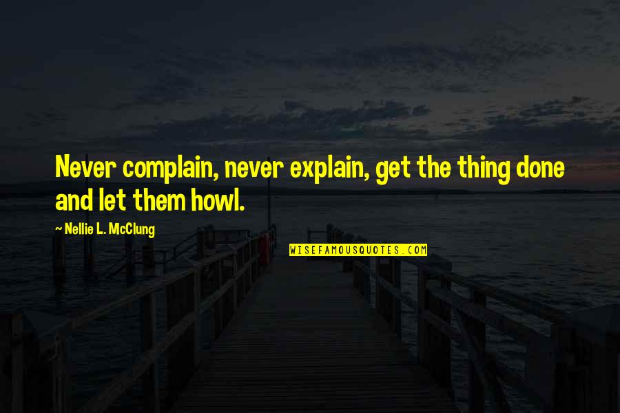 Pioneer Quotes By Nellie L. McClung: Never complain, never explain, get the thing done