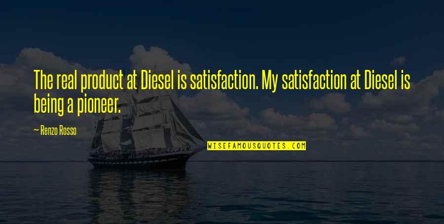 Pioneer Quotes By Renzo Rosso: The real product at Diesel is satisfaction. My