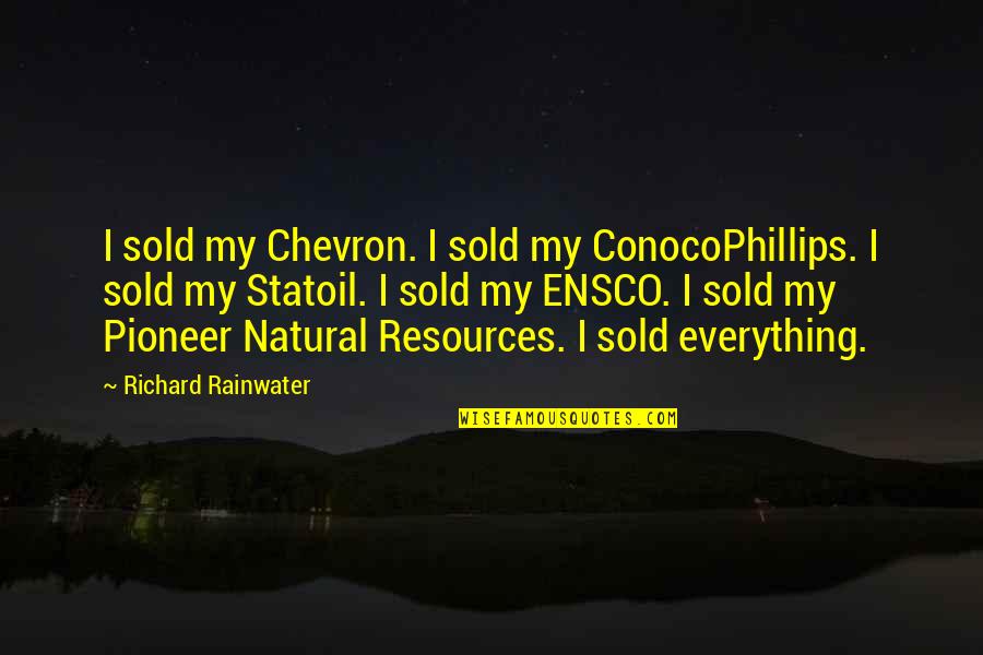 Pioneer Quotes By Richard Rainwater: I sold my Chevron. I sold my ConocoPhillips.