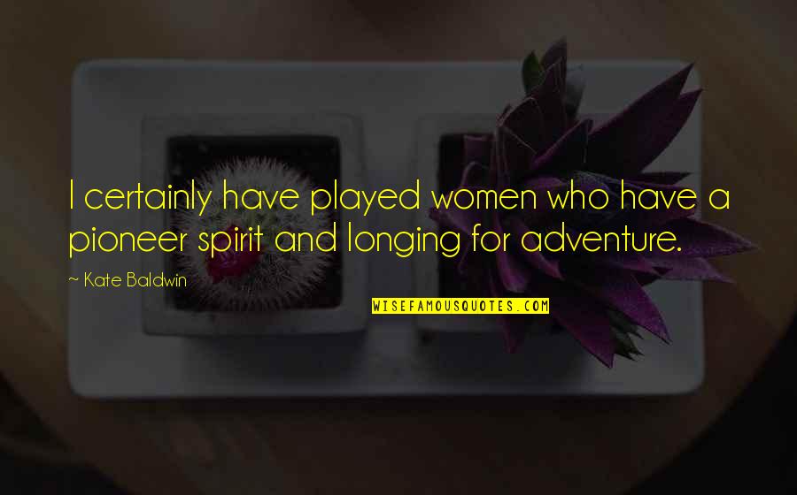 Pioneer Spirit Quotes By Kate Baldwin: I certainly have played women who have a