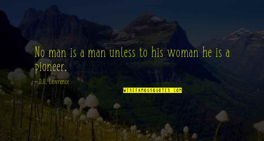 Pioneer Woman Quotes By D.H. Lawrence: No man is a man unless to his
