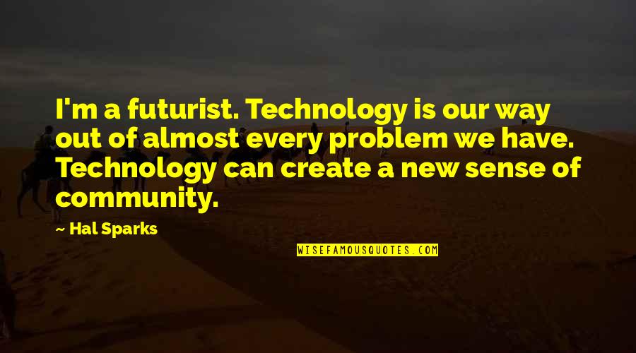 Pioneered The Fatality Quotes By Hal Sparks: I'm a futurist. Technology is our way out Pioneered The Fatality Quotes By Hal Sparks: I'm a futurist. Technology is our way out