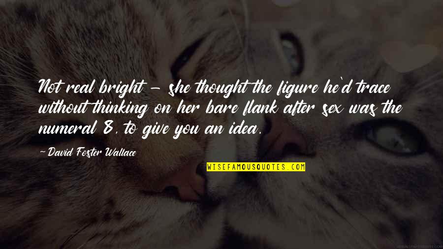 Pioneering Leadership Quotes By David Foster Wallace: Not real bright - she thought the figure