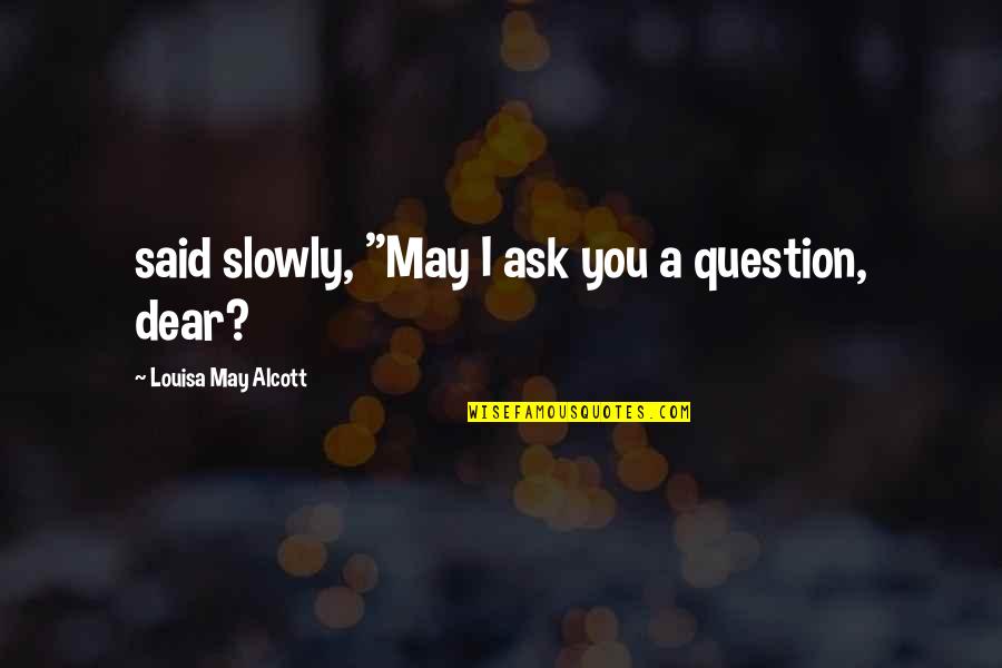 Pioneering Leadership Quotes By Louisa May Alcott: said slowly, "May I ask you a question,