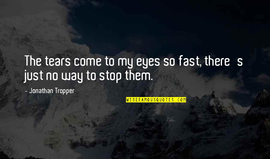 Pioneers The Edge Quotes By Jonathan Tropper: The tears come to my eyes so fast, Pioneers The Edge Quotes By Jonathan Tropper: The tears come to my eyes so fast,