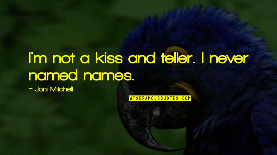 Pioneers The Edge Quotes By Joni Mitchell: I'm not a kiss-and-teller. I never named names. Pioneers The Edge Quotes By Joni Mitchell: I'm not a kiss-and-teller. I never named names.