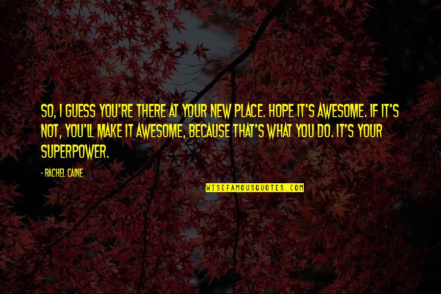 Pioneras Sud Quotes By Rachel Caine: So, I guess you're there at your new Pioneras Sud Quotes By Rachel Caine: So, I guess you're there at your new