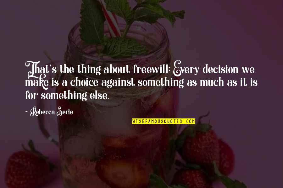 Pioneras Sud Quotes By Rebecca Serle: That's the thing about freewill: Every decision we Pioneras Sud Quotes By Rebecca Serle: That's the thing about freewill: Every decision we