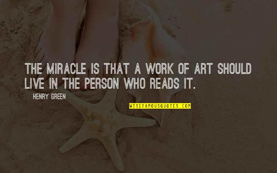 Pions Quotes By Henry Green: The miracle is that a work of art