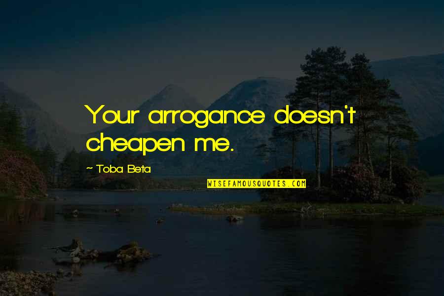 Pioppo Coltivazione Quotes By Toba Beta: Your arrogance doesn't cheapen me.