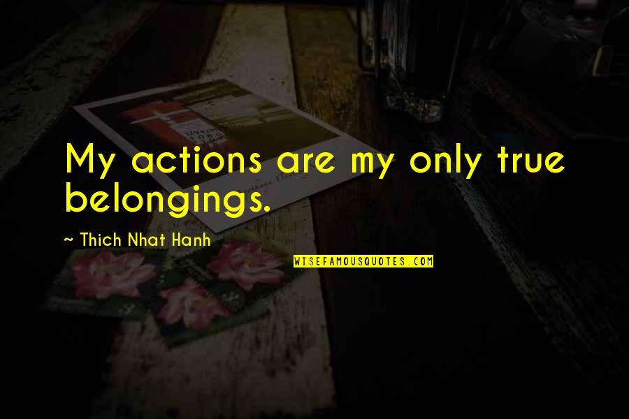 Piorun Kulisty Quotes By Thich Nhat Hanh: My actions are my only true belongings. Piorun Kulisty Quotes By Thich Nhat Hanh: My actions are my only true belongings.