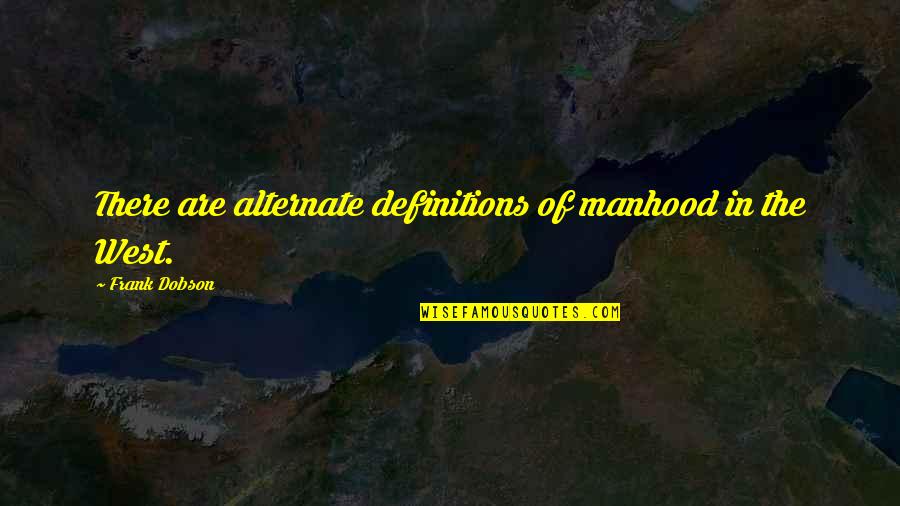 Piorun Rysowany Quotes By Frank Dobson: There are alternate definitions of manhood in the Piorun Rysowany Quotes By Frank Dobson: There are alternate definitions of manhood in the