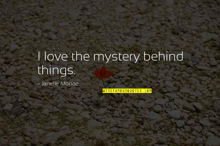 Piorun Rysowany Quotes By Janelle Monae: I love the mystery behind things. Piorun Rysowany Quotes By Janelle Monae: I love the mystery behind things.