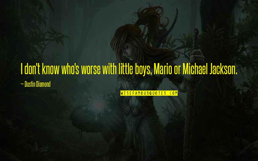 Piosenka Dla Quotes By Dustin Diamond: I don't know who's worse with little boys, Piosenka Dla Quotes By Dustin Diamond: I don't know who's worse with little boys,