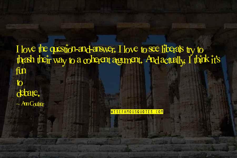 Piosenka Quotes By Ann Coulter: I love the question-and-answer. I love to see Piosenka Quotes By Ann Coulter: I love the question-and-answer. I love to see