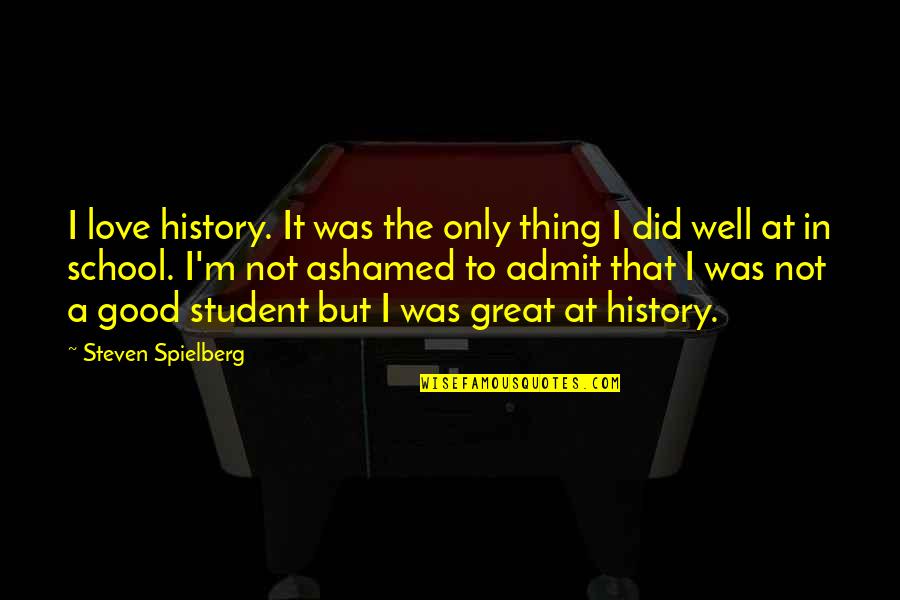 Piosenka Quotes By Steven Spielberg: I love history. It was the only thing Piosenka Quotes By Steven Spielberg: I love history. It was the only thing