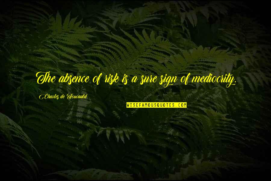 Piotrowicz Michael Quotes By Charles De Foucauld: The absence of risk is a sure sign Piotrowicz Michael Quotes By Charles De Foucauld: The absence of risk is a sure sign
