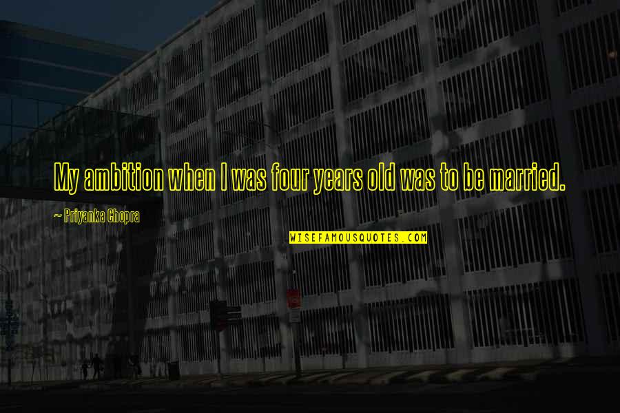 Piotter Construction Quotes By Priyanka Chopra: My ambition when I was four years old Piotter Construction Quotes By Priyanka Chopra: My ambition when I was four years old
