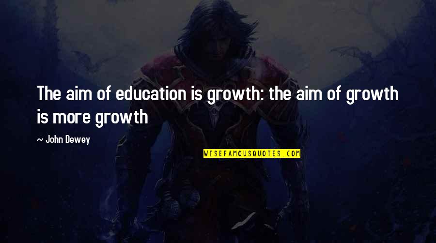 Pious Girl Quotes By John Dewey: The aim of education is growth: the aim