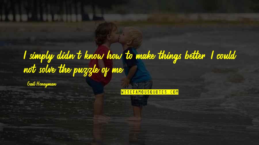 Pious Soul Quotes By Gail Honeyman: I simply didn't know how to make things