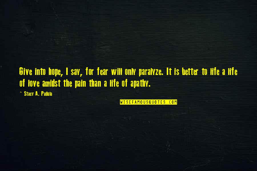 Pious Soul Quotes By Stacy A. Padula: Give into hope, I say, for fear will