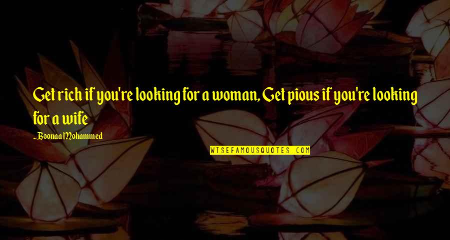 Pious Woman Quotes By Boonaa Mohammed: Get rich if you're looking for a woman,