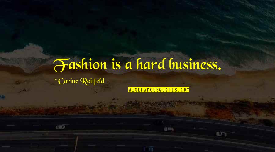 Piously Correct Quotes By Carine Roitfeld: Fashion is a hard business.