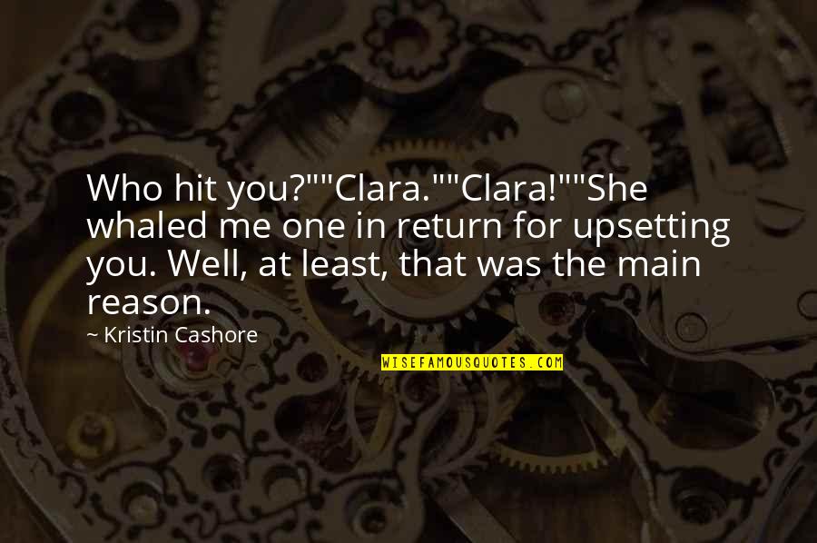 Piously Correct Quotes By Kristin Cashore: Who hit you?""Clara.""Clara!""She whaled me one in return