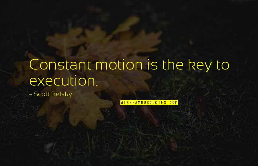 Piously Correct Quotes By Scott Belsky: Constant motion is the key to execution.