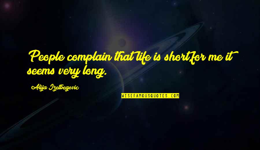 Piously In A Sentence Quotes By Alija Izetbegovic: People complain that life is short,for me it Piously In A Sentence Quotes By Alija Izetbegovic: People complain that life is short,for me it