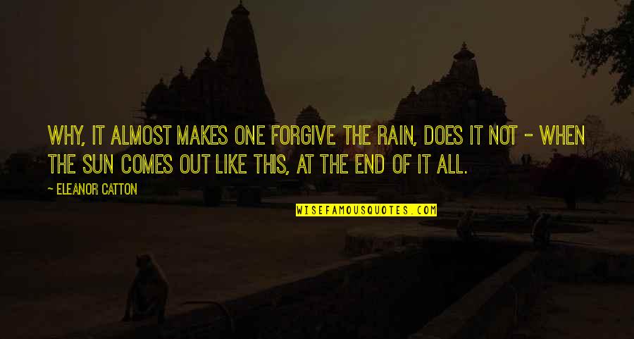 Piously In A Sentence Quotes By Eleanor Catton: Why, it almost makes one forgive the rain, Piously In A Sentence Quotes By Eleanor Catton: Why, it almost makes one forgive the rain,