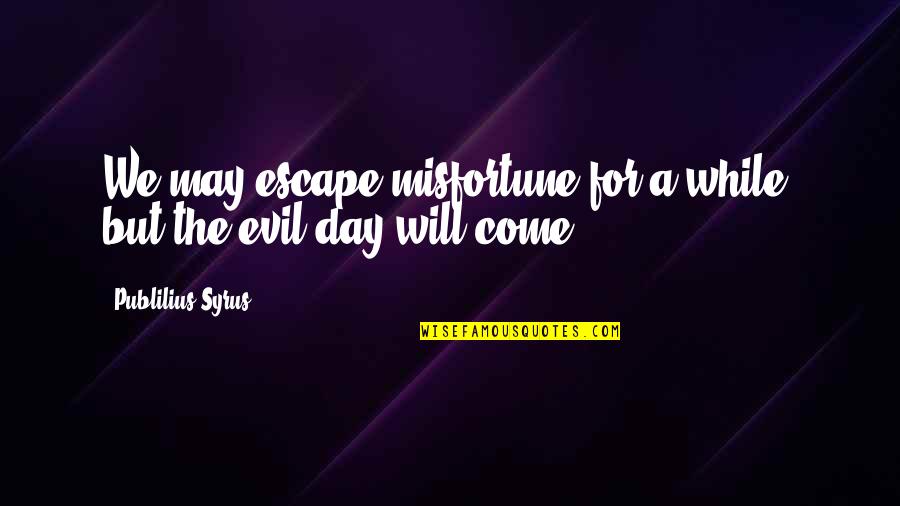 Piously In A Sentence Quotes By Publilius Syrus: We may escape misfortune for a while, but Piously In A Sentence Quotes By Publilius Syrus: We may escape misfortune for a while, but