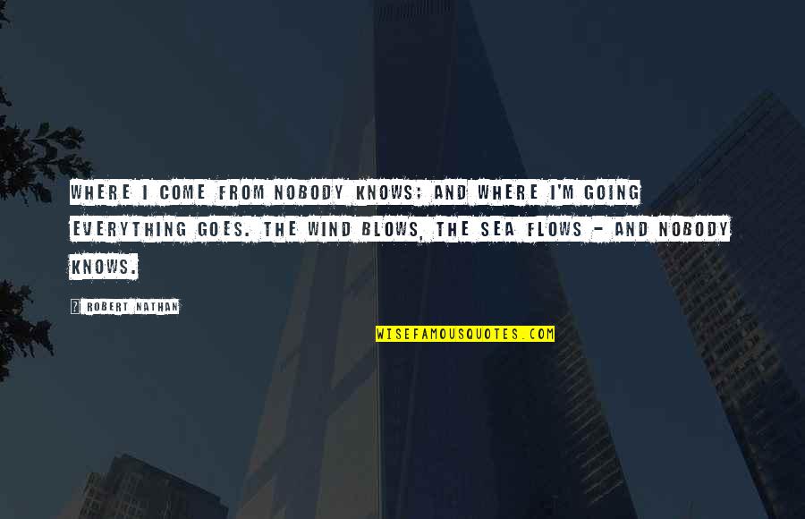 Piously In A Sentence Quotes By Robert Nathan: Where I come from Nobody knows; And where Piously In A Sentence Quotes By Robert Nathan: Where I come from Nobody knows; And where
