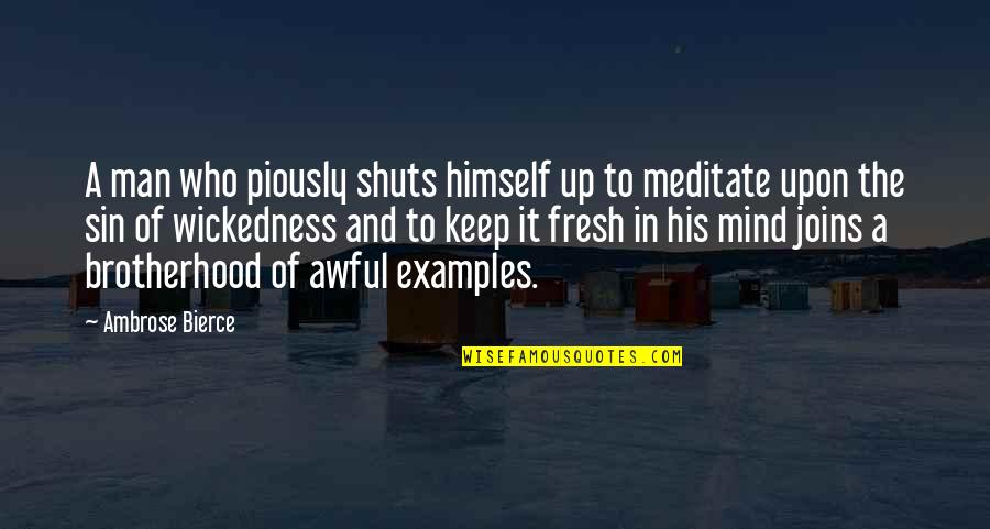 Piously Quotes By Ambrose Bierce: A man who piously shuts himself up to