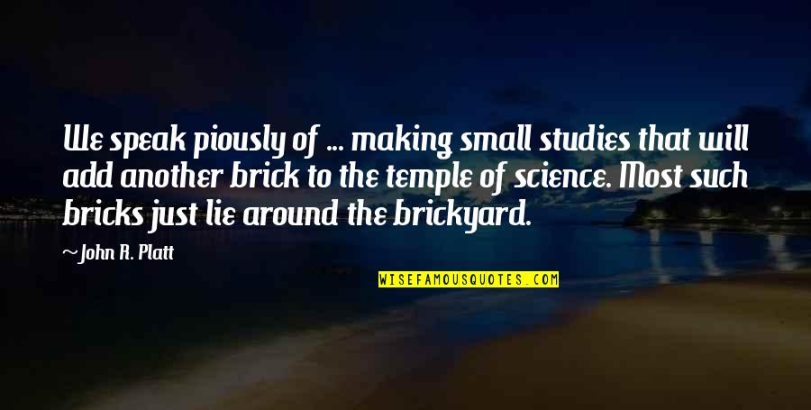 Piously Quotes By John R. Platt: We speak piously of ... making small studies