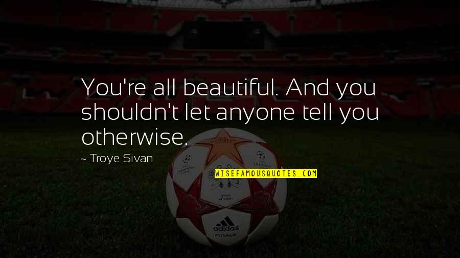 Piove Wine Quotes By Troye Sivan: You're all beautiful. And you shouldn't let anyone