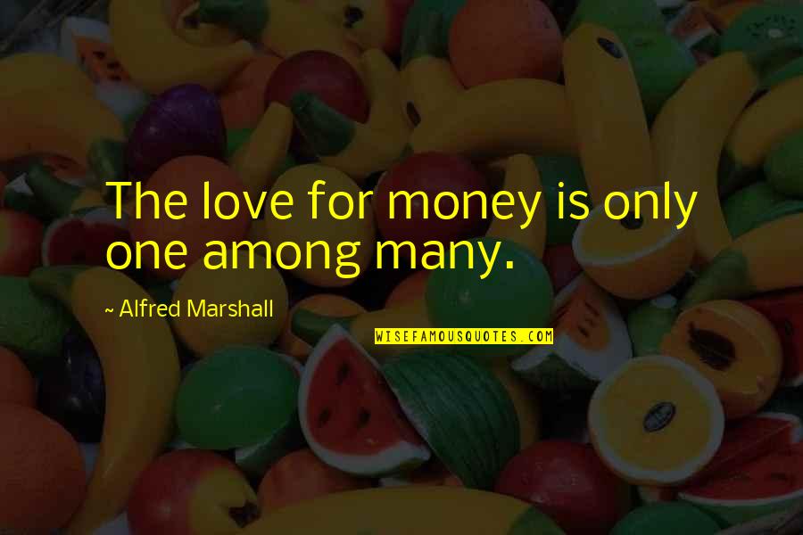 Piovere Al Quotes By Alfred Marshall: The love for money is only one among