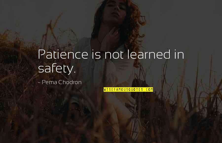 Pip Being Common Quotes By Pema Chodron: Patience is not learned in safety.