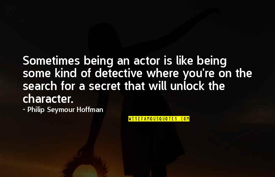 Pip Bernadotte Quotes By Philip Seymour Hoffman: Sometimes being an actor is like being some