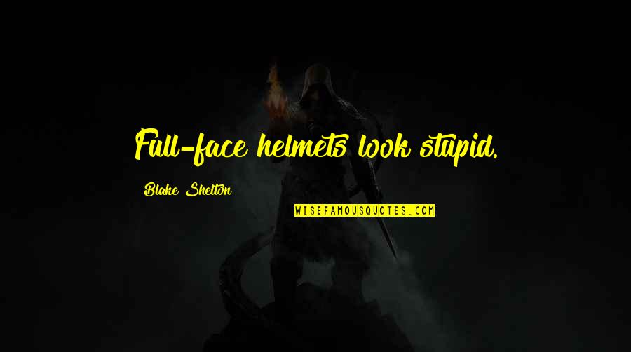 Pip Boy Quotes By Blake Shelton: Full-face helmets look stupid.