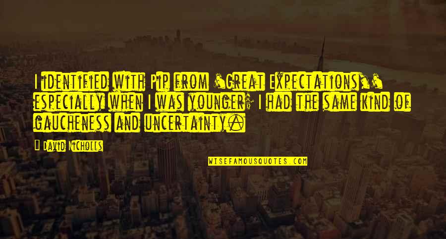Pip Great Expectations Quotes By David Nicholls: I identified with Pip from 'Great Expectations,' especially