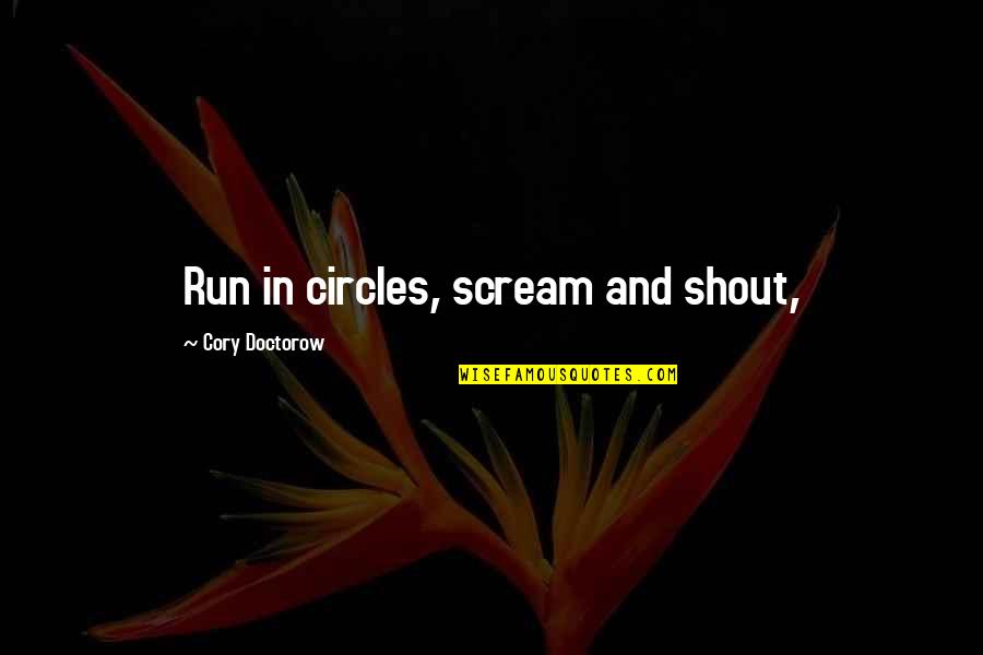 Pipal Leaf Quotes By Cory Doctorow: Run in circles, scream and shout,