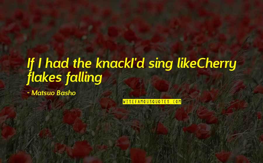 Pipal Leaf Quotes By Matsuo Basho: If I had the knackI'd sing likeCherry flakes Pipal Leaf Quotes By Matsuo Basho: If I had the knackI'd sing likeCherry flakes