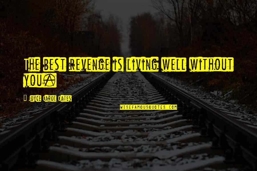 Pipaluk Dog Quotes By Joyce Carol Oates: The best revenge is living well without you. Pipaluk Dog Quotes By Joyce Carol Oates: The best revenge is living well without you.