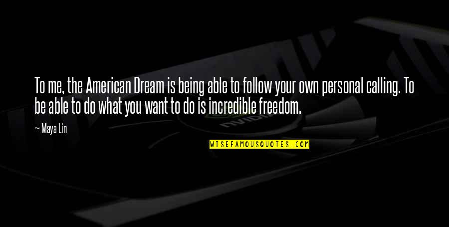Piparo Argentina Quotes By Maya Lin: To me, the American Dream is being able Piparo Argentina Quotes By Maya Lin: To me, the American Dream is being able